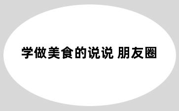 学做美食的说说 朋友圈